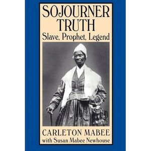 Sojourner Truth: Slave, Prophet, Legend -- Carleton Mabee